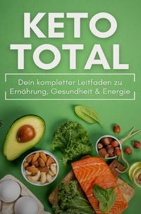 Produktbild: KETO TOTAL: Dein kompletter Leitfaden zu Ern&auml;hrung, Gesundheit &amp; Energie