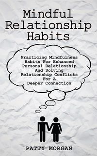 Produktbild: Mindful Relationship Habits: Practicing Mindfulness Habits for Enhanced Personal Relationships and Solving Relationship Conflicts for a Deeper Connect