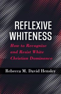 Produktbild: Reflexive Whiteness: How to Recognize and Resist White Christian Dominance