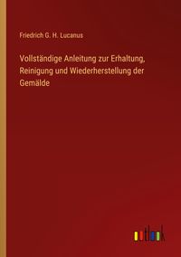 Produktbild: Vollst&auml;ndige Anleitung zur Erhaltung, Reinigung und Wiederherstellung der Gem&auml;lde