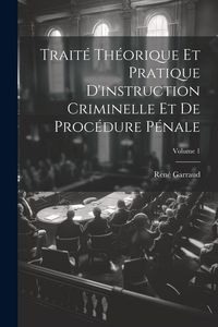 Produktbild: Trait&eacute; Th&eacute;orique Et Pratique D'instruction Criminelle Et De Proc&eacute;dure P&eacute;nale; Volume 1
