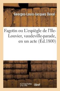 Produktbild: Fagotin ou L'espi&egrave;gle de l'Ile-Louvier, vaudeville-parade, en un acte