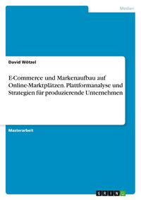 Produktbild: E-Commerce und Markenaufbau auf Online-Marktpl&auml;tzen. Plattformanalyse und Strategien f&uuml;r produzierende Unternehmen
