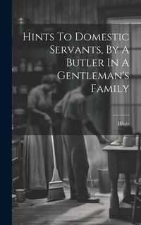 Produktbild: Hints To Domestic Servants, By A Butler In A Gentleman's Family