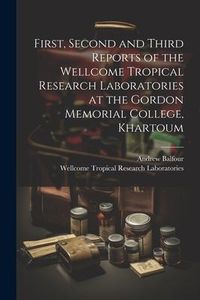 Produktbild: First, Second and Third Reports of the Wellcome Tropical Research Laboratories at the Gordon Memorial College, Khartoum