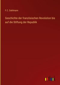 Produktbild: Geschichte der franz&ouml;sischen Revolution bis auf die Stiftung der Republik