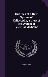 Produktbild: Outlines of a New System of Philosophy, a View of the System of Sciential Medicine