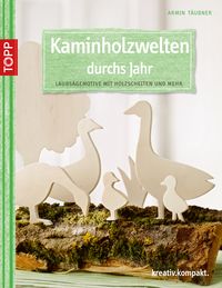 Kaminholzwelten durchs Jahr Armin Täubner