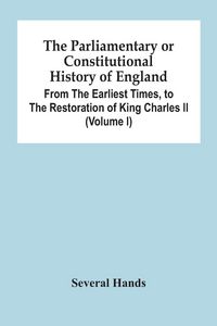 Produktbild: The Parliamentary Or Constitutional History Of England, From The Earliest Times, To The Restoration Of King Charles Ii (Volume I)