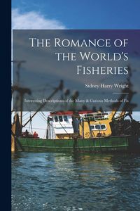 Produktbild: The Romance of the World's Fisheries: Interesting Descriptions of the Many & Curious Methods of Fis