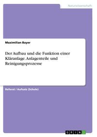 Produktbild: Der Aufbau und die Funktion einer Kl&auml;ranlage. Anlagenteile und Reinigungsprozesse