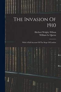 Produktbild: The Invasion Of 1910: With A Full Account Of The Siege Of London