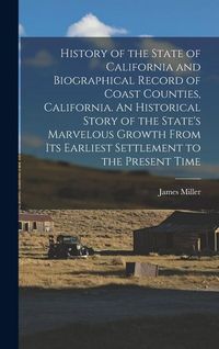 Produktbild: History of the State of California and Biographical Record of Coast Counties, California. An Historical Story of the State's Marvelous Growth From Its Earliest Settlement to the Present Time