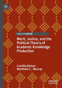 Produktbild: Merit, Justice, and the Political Theory of Academic Knowledge Production