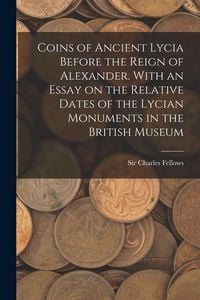 Produktbild: Coins of Ancient Lycia Before the Reign of Alexander. With an Essay on the Relative Dates of the Lycian Monuments in the British Museum