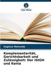 Produktbild: Komplementarit&auml;t, Gerichtsbarkeit und Zul&auml;ssigkeit: Der IStGH und Kenia