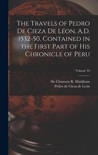 Produktbild: The Travels of Pedro De Cieza De L&eacute;on, A.D. 1532-50, Contained in the First Part of His Chronicle of Peru; Volume 33