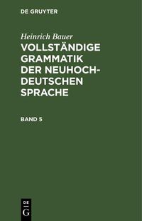 Produktbild: Heinrich Bauer: Vollst&auml;ndige Grammatik der neuhochdeutschen Sprache. Band 5