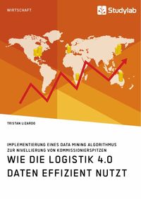 Produktbild: Wie die Logistik 4.0 Daten effizient nutzt. Implementierung eines Data Mining Algorithmus zur Nivellierung von Kommissionierspitzen