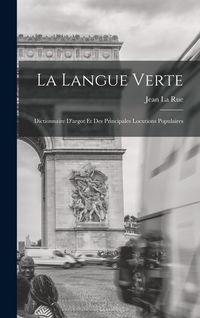 Produktbild: La Langue Verte: Dictionnaire D'argot Et Des Principales Locutions Populaires