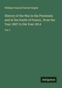 Produktbild: History of the War in the Peninsula and in the South of France, from the Year 1807 to the Year 1814
