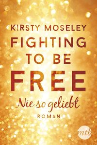Bild vom Artikel Fighting to Be Free - Nie so geliebt vom Autor Kirsty Moseley