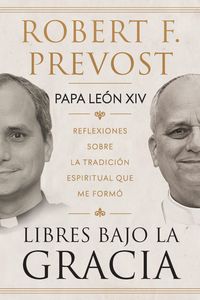 Produktbild: Libres Bajo La Gracia: Reflexiones Sobre La Tradici&oacute;n Espiritual Que Me Form&oacute; / Freedom Under Grace: Reflections on the Spiritual Tradition That Formed Me