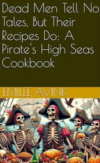 Produktbild: Dead Men Tell No Tales, But Their Recipes Do: A Pirate's High Seas Cookbook