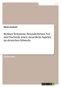Produktbild: Berliner Testament. Besonderheiten, Vor- und Nachteile sowie steuerliche Aspekte im deutschen Erbrecht