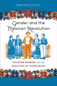 Produktbild: Gender and the Mexican Revolution: Yucatan Women and the Realities of Patriarchy