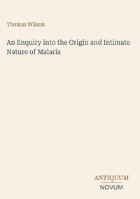 Produktbild: An Enquiry into the Origin and Intimate Nature of Malaria