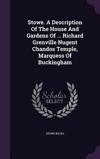 Produktbild: Stowe. A Description Of The House And Gardens Of ... Richard Grenville Nugent Chandos Temple, Marquess Of Buckingham