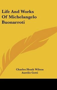 Produktbild: Wilson, C: Life And Works Of Michelangelo Buonarroti