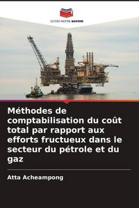 Produktbild: M&eacute;thodes de comptabilisation du co&ucirc;t total par rapport aux efforts fructueux dans le secteur du p&eacute;trole et du gaz