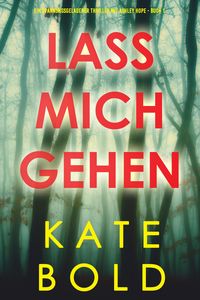 Produktbild: Lass mich gehen (Ein spannungsgeladener Thriller mit Ashley Hope - Buch 1)