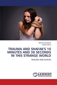 Produktbild: TRAUMA AND SHAFAK'S 10 MINUTES AND 38 SECONDS IN THIS STRANGE WORLD