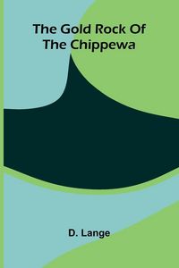 Produktbild: The Gold Rock Of The Chippewa