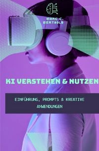 Produktbild: KI Verstehen &amp; Nutzen - Einf&uuml;hrung, Prompts &amp; kreative Anwendungen