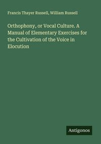 Produktbild: Orthophony, or Vocal Culture. A Manual of Elementary Exercises for the Cultivation of the Voice in Elocution