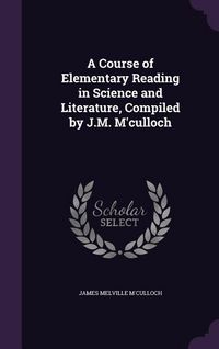 Produktbild: A Course of Elementary Reading in Science and Literature, Compiled by J.M. M'culloch