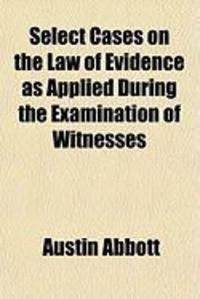 Produktbild: Select Cases on the Law of Evidence as Applied During the Examination of Witnesses