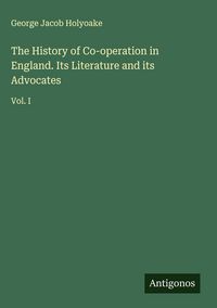 Produktbild: The History of Co-operation in England. Its Literature and its Advocates
