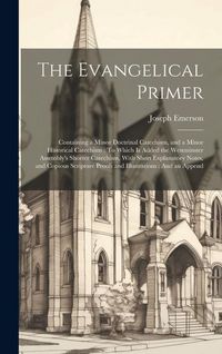 Produktbild: The Evangelical Primer: Containing a Minor Doctrinal Catechism, and a Minor Historical Catechism: To Which Is Added the Westminster Assembly's