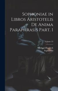 Produktbild: Sophoniae in libros Aristotelis De anima paraphrasis Part. 1; Volume 23