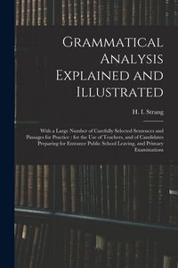 Produktbild: Grammatical Analysis Explained and Illustrated: With a Large Number of Carefully Selected Sentences and Passages for Practice: for the Use of Teachers