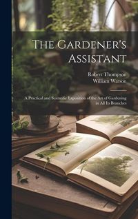 Produktbild: The Gardener's Assistant; a Practical and Scientific Exposition of the art of Gardening in all its Branches
