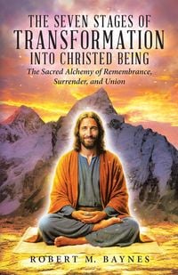 Produktbild: The Seven Stages of Transformation Into Christed Being: The Sacred Alchemy of Remembrance, Surrender, and Union