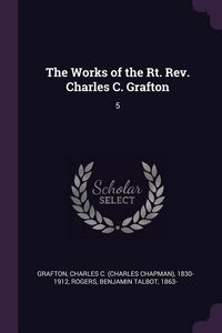 Produktbild: The Works of the Rt. Rev. Charles C. Grafton