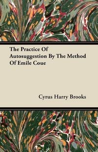 Produktbild: The Practice Of Autosuggestion By The Method Of Emile Coue