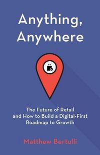Produktbild: Anything, Anywhere: The Future of Retail and How to Build a Digital-First Roadmap to Growth